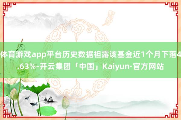 体育游戏app平台历史数据袒露该基金近1个月下落4.63%-开云集团「中国」Kaiyun·官方网站