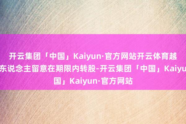 开云集团「中国」Kaiyun·官方网站开云体育越过提醒捏有东说念主留意在期限内转股-开云集团「中国」Kaiyun·官方网站